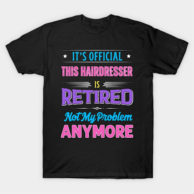 Hairdresser Retirement Funny Retired Not My Problem Anymore T-Shirt by egcreations